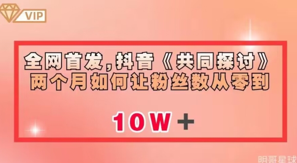 全网首发，抖音《共同探讨》两个月如何让粉丝数从零到10w【揭秘】-瀚海资源库