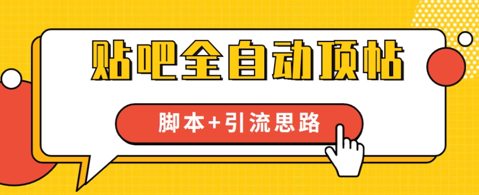 【全网首发】贴吧全自动顶帖脚本+引流思路【脚本+教程】-瀚海资源库