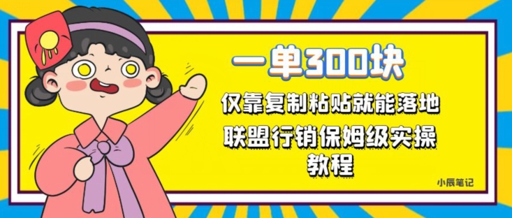 一单轻松300元，仅靠复制粘贴，每天操作一个小时，联盟行销保姆级出单教程，正规长久稳定副业【揭秘】-瀚海资源库