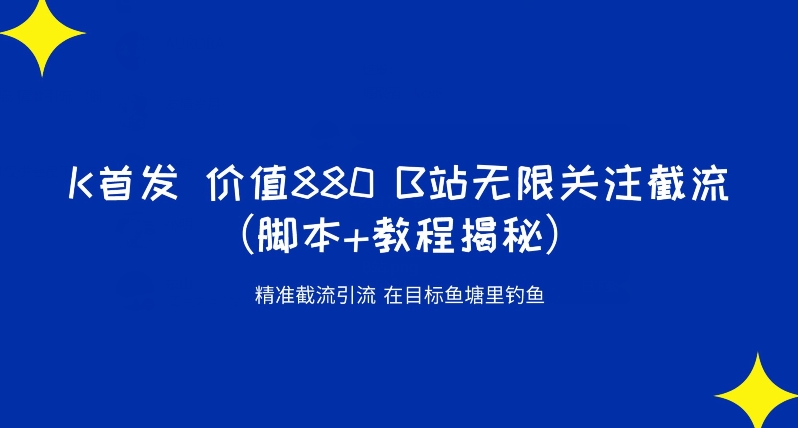 K首发价值880 B站无限关注截流精准引流（脚本+教程揭秘）-瀚海资源库
