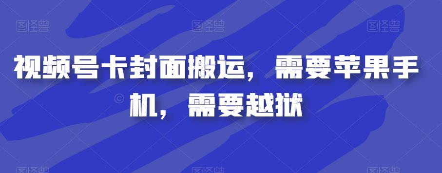 视频号卡封面搬运，需要苹果手机，需要越狱-瀚海资源库