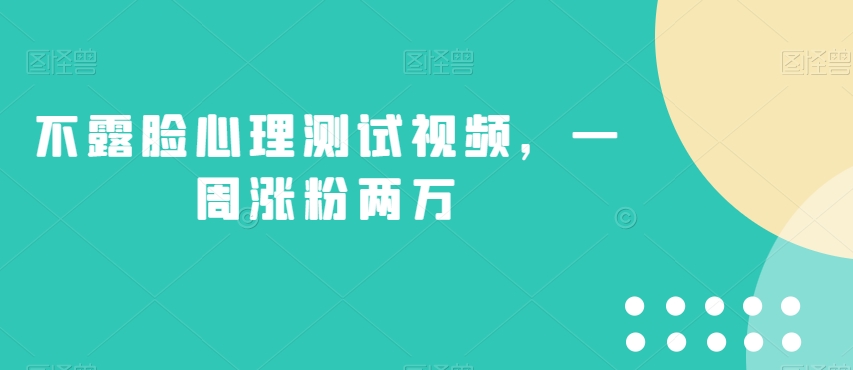 不露脸心理测试视频，一周涨粉两万【揭秘】-瀚海资源库