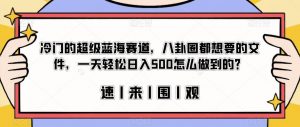 冷门的超级蓝海赛道，八卦圈都想要的文件，一天轻松日入500怎么做到的？【揭秘】-瀚海资源库