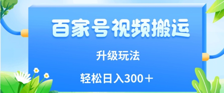 百家号视频搬运新玩法，简单操作，附保姆级教程，小白也可轻松日入300＋【揭秘】-瀚海资源库