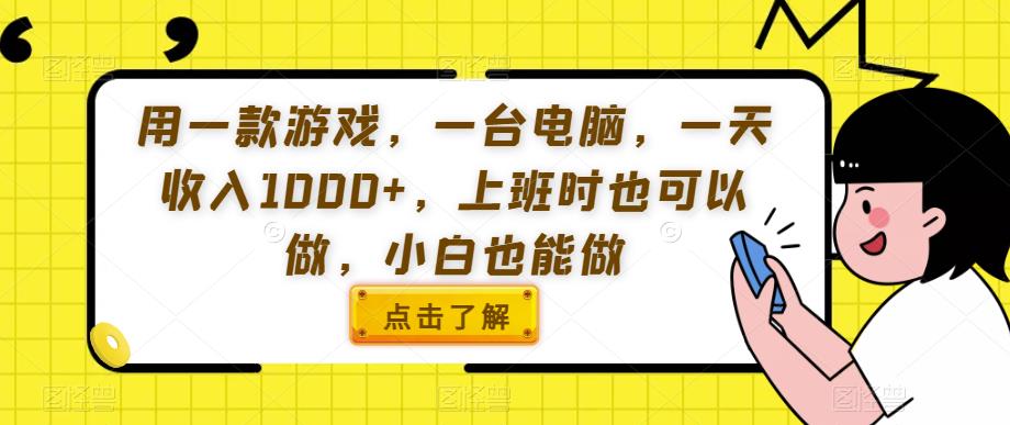 用一款游戏，一台电脑，一天收入1000+，上班时也可以做，小白也能做【揭秘】-瀚海资源库