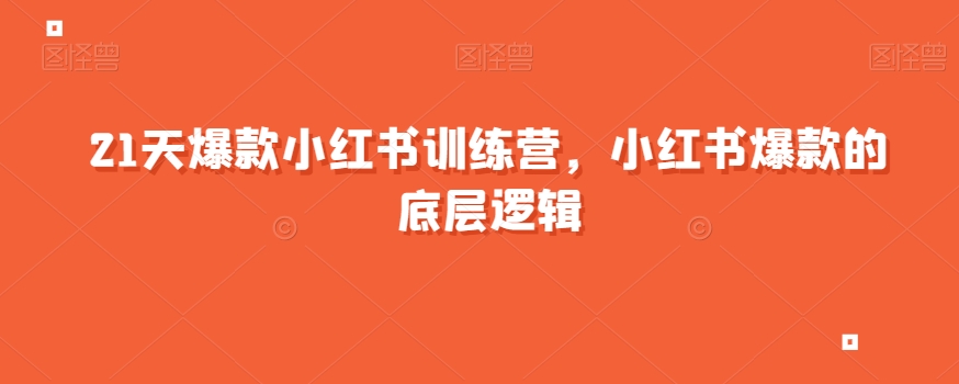 21天爆款小红书训练营，小红书爆款的底层逻辑-瀚海资源库