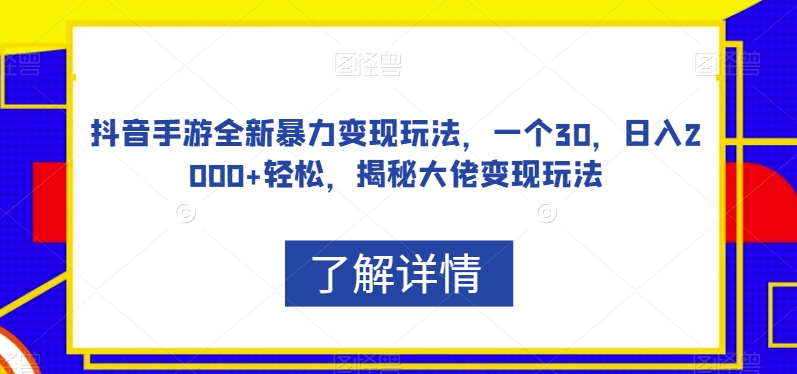 抖音手游全新暴力变现玩法，一个30，日入2000+轻松，揭秘大佬变现玩法【揭秘】-瀚海资源库