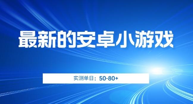 最新的安卓小游戏，实测日入50-80+【揭秘】-瀚海资源库