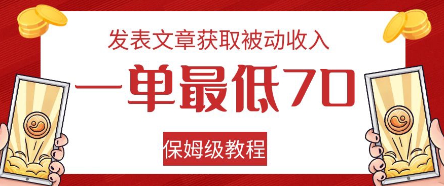 发表文章获取被动收入，一单最低70，保姆级教程【揭秘】-瀚海资源库