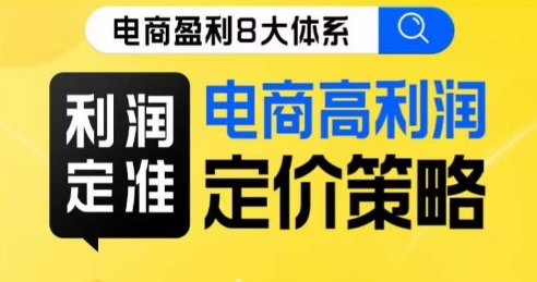8大体系利润篇·利润定准电商高利润定价策略线上课-瀚海资源库
