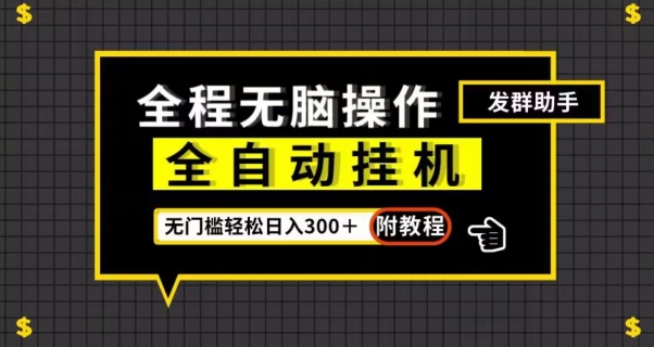 全自动挂机发群助手，零门槛无脑操作，轻松日入300＋（附渠道）【揭秘】-瀚海资源库