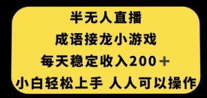 无人直播成语接龙小游戏，每天稳定收入200+，小白轻松上手人人可操作-瀚海资源库