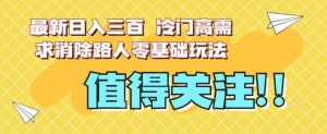 最新日入三百，冷门高需求消除路人零基础玩法【揭秘】-瀚海资源库