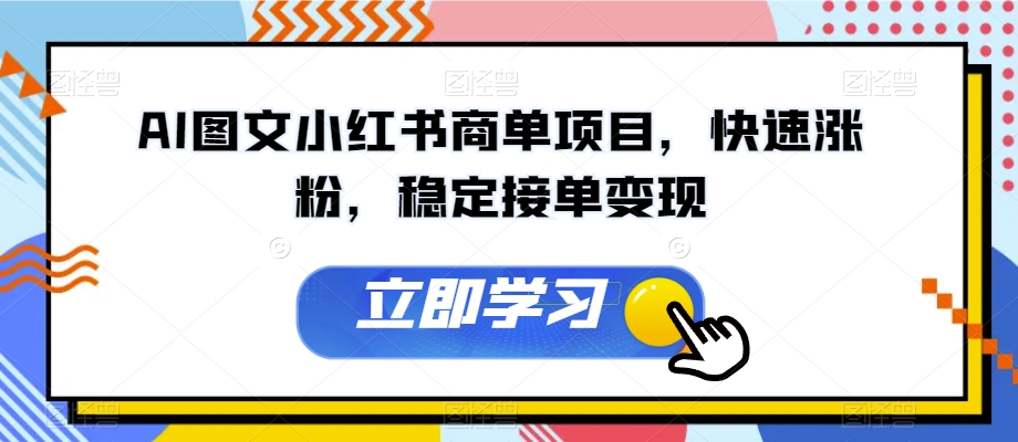 AI图文小红书商单项目，快速涨粉，稳定接单变现【揭秘】-瀚海资源库