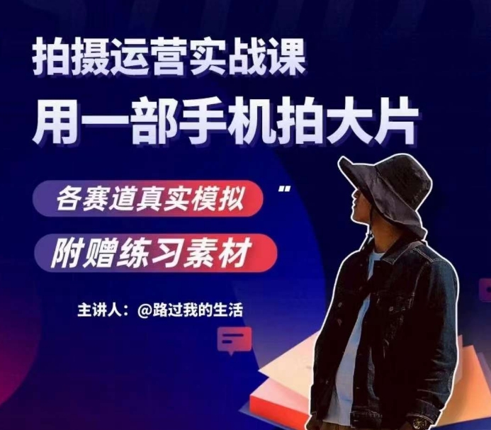手机拍摄运营实战课，用一部手机拍大片，各赛道真实模拟-瀚海资源库
