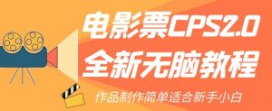 电影票CPS2.0全新无脑教程，作品制作简单适合新手小白-瀚海资源库