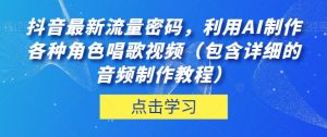 抖音最新流量密码，利用AI制作各种角色唱歌视频（包含详细的音频制作教程）【揭秘】-瀚海资源库