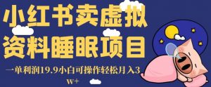 小红书卖虚拟资料睡眠项目,一单利润19.9小白可操作轻松月入3w+【揭秘】-瀚海资源库