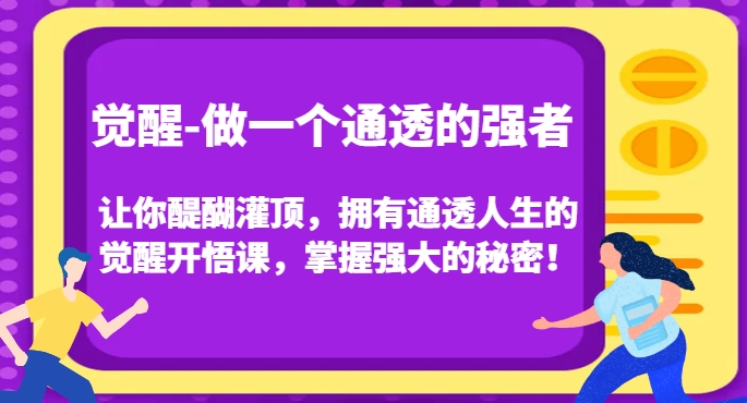觉醒-做一个通透的强者，让你醍醐灌顶，拥有通透人生的觉醒开悟课，掌握强大的秘密！-瀚海资源库