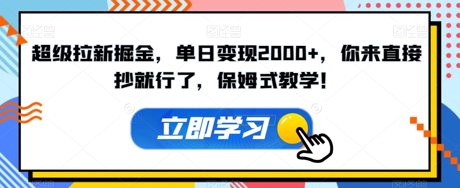 超级拉新掘金，单日变现2000+，你来直接抄就行了，保姆式教学！【揭秘】-瀚海资源库