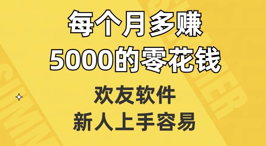 欢友软件，新人上手容易，每个月多赚5000的零花钱【揭秘】-瀚海资源库