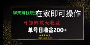 靠聊天赚钱，在家就能做，可矩阵放大收益，单号日利润200+美滋滋【揭秘】-瀚海资源库