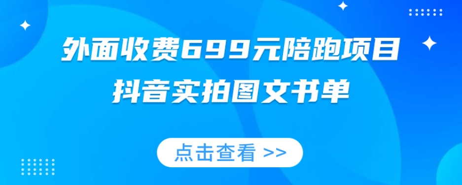 外面收费699元陪跑项目，抖音实拍图文书单，图文带货全攻略-瀚海资源库