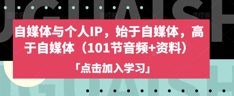 自媒体与个人IP，始于自媒体，高于自媒体（101节音频+资料）-瀚海资源库