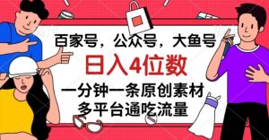 百家号,公众号,大鱼号一分钟一条原创素材,多平台通吃流量,日入4位数【揭秘】-瀚海资源库