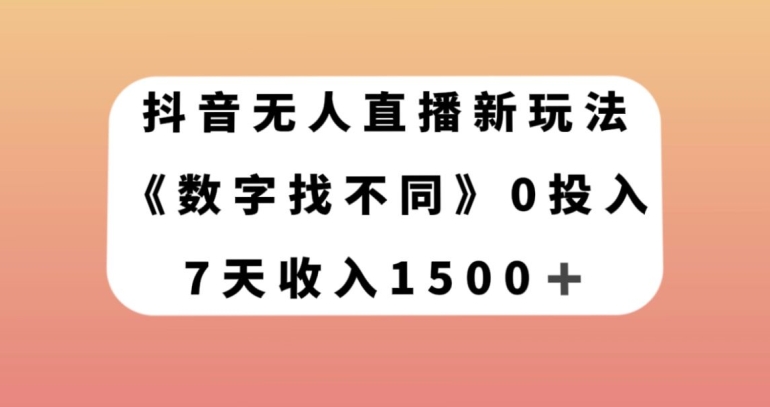 抖音无人直播新玩法，数字找不同，7天收入1500+【揭秘】-瀚海资源库