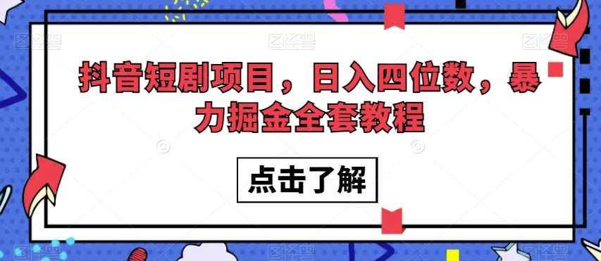 抖音短剧项目，日入四位数，暴力掘金全套教程【揭秘】-瀚海资源库