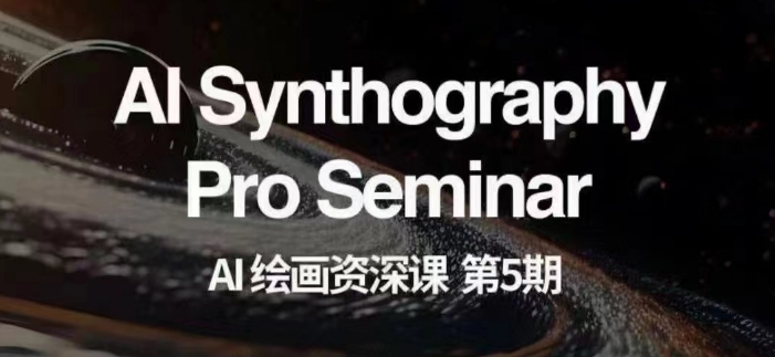 AI绘画资深课第五期掌握AI绘画，实现各种商业变现【第五期】-瀚海资源库