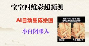 宝宝四维彩超AI预测项目，无门槛生成闭眼入日500+【揭秘】-瀚海资源库
