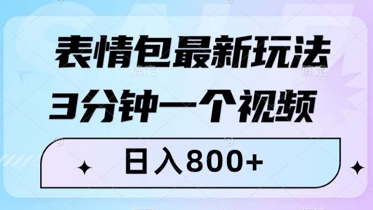 表情包最新玩法，3分钟一个视频，日入800+，小白也能做【揭秘】-瀚海资源库