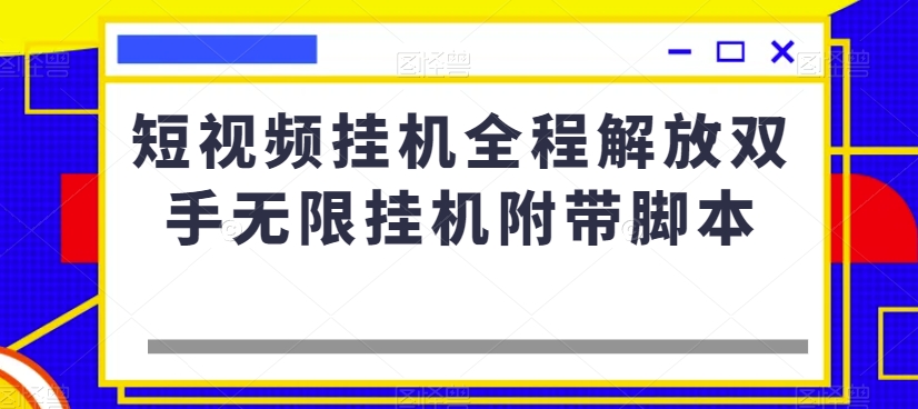 短视频挂机全程解放双手无限挂机附带脚本-瀚海资源库