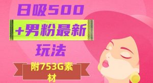 日吸500+男粉最新玩法,从作品制作到如何引流及后端变现,保姆级教程【揭秘】-瀚海资源库