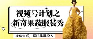 最新项目视频号计划之新奇果蔬服装秀，软件生成，零门槛零投入也可月入5000+【揭秘】-瀚海资源库