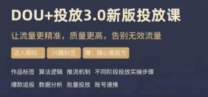 dou+豆荚投放实操课3.0新版，让流量更精准，质量更高，告别无效流量-瀚海资源库