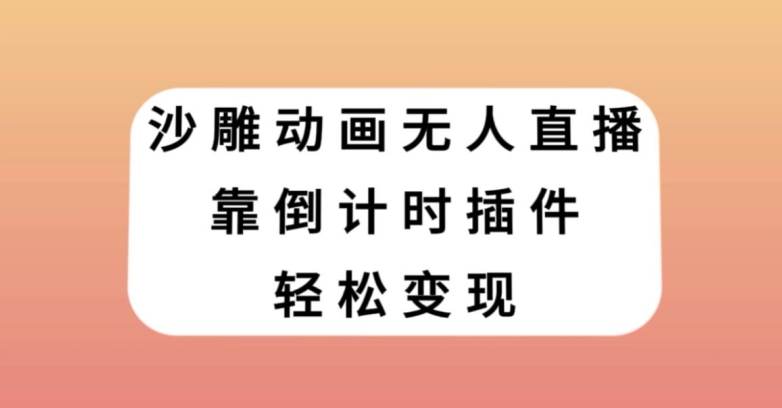 沙雕动画无人直播，靠倒计时插件轻松变现【揭秘】-瀚海资源库