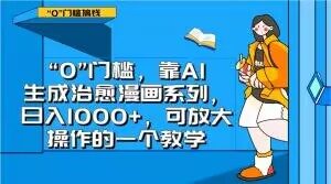 “0”门槛，靠AI生成治愈漫画系列，日入1000+，可放大操作的一个教学-瀚海资源库