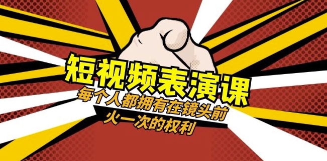 短视频-表演课：每个人都拥有在镜头前火一次的权利（49节视频课）-瀚海资源库