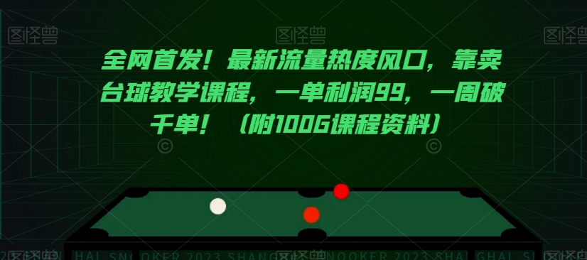 全网首发！最新流量热度风口，靠卖台球教学课程，一单利润99，一周破千单！（附100G课程资料）-瀚海资源库