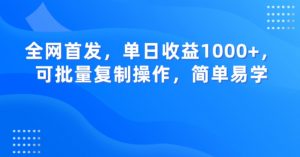 全网首发,单日收益1000+,可批量复制操作,简单易学【揭秘】-瀚海资源库