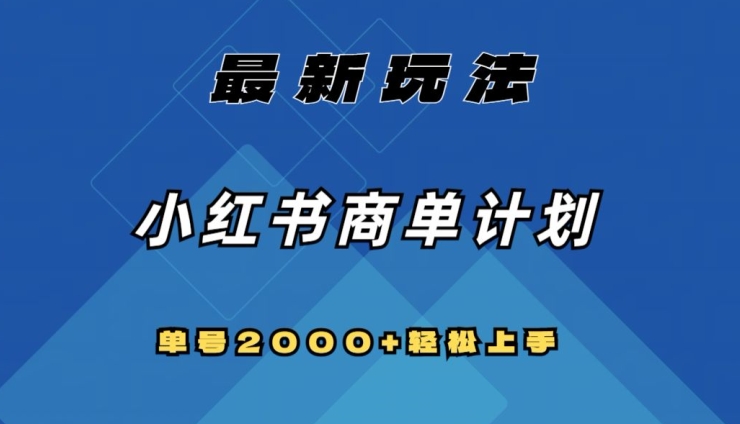 全网首发，小红书商单计划最新玩法，单号2000+可扩大可复制【揭秘】-瀚海资源库
