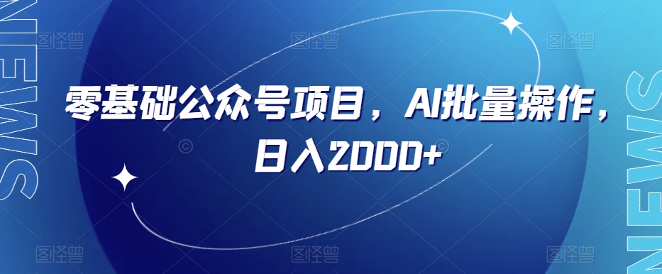 零基础公众号项目，AI批量操作，日入2000+【揭秘】-瀚海资源库