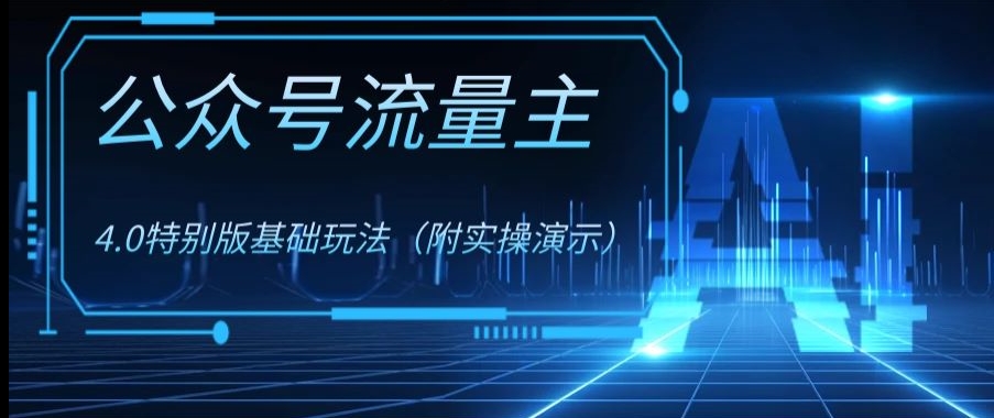 公众号流量主4.0特别版玩法，0成本0门槛项目（付实操演示）【揭秘】-瀚海资源库