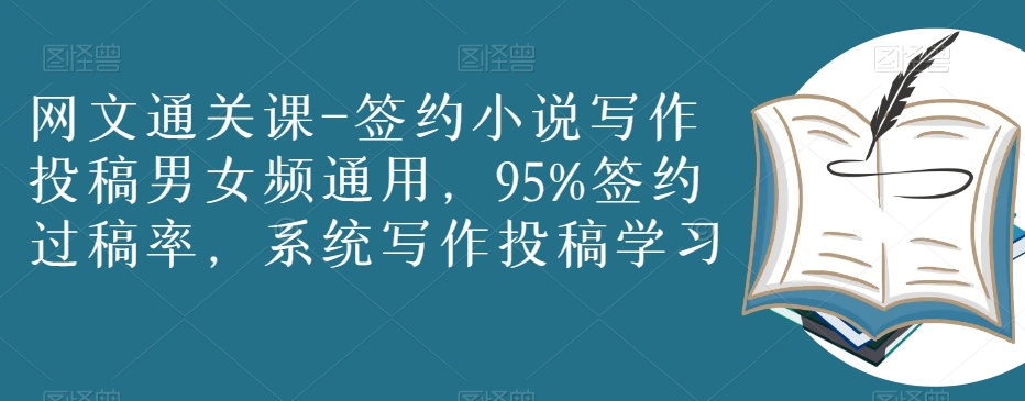 网文通关课-签约小说写作投稿男女频通用，95%签约过稿率，系统写作投稿学习-瀚海资源库