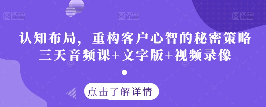 认知布局，重构客户心智的秘密策略三天音频课+文字版+视频录像-瀚海资源库
