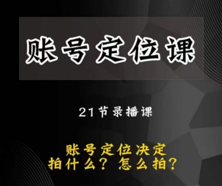 黑马短视频账号定位课，账号精准定位，带给您最前沿的定位思路-瀚海资源库