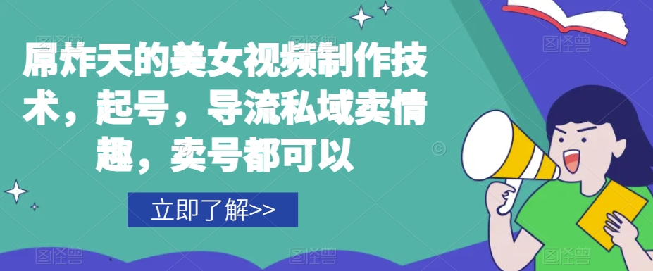 屌炸天的美女‮频视‬制‮技作‬术，起号，导流‮域私‬卖情趣，‮号卖‬都可以-瀚海资源库